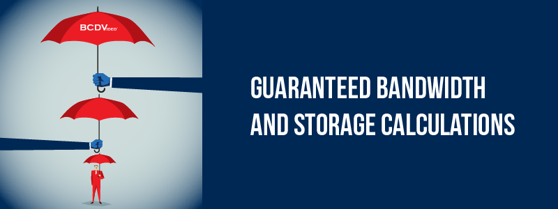 Reduce Risk With Guaranteed Bandwidth and Storage Calculations